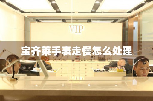 宝齐莱手表走慢怎么处理