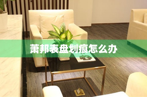 萧邦表盘划痕怎么办