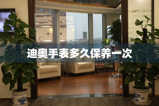 迪奥手表多久保养一次