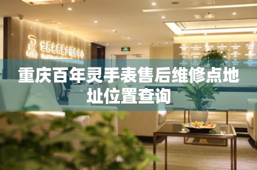  重庆百年灵手表售后维修点地址位置查询 网点查询