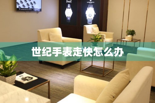 世纪手表走快怎么办 手表维修知识库