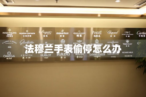  法穆兰手表偷停怎么办 手表维修知识库