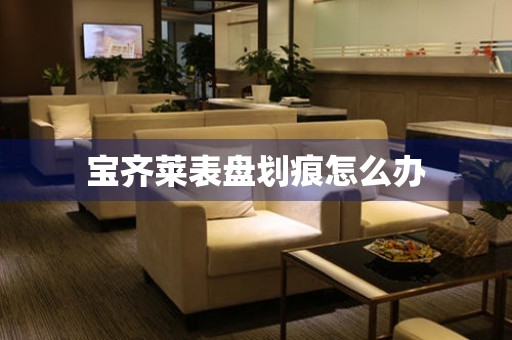  宝齐莱表盘划痕怎么办 手表维修知识库