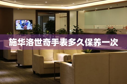  施华洛世奇手表多久保养一次 手表维修知识库