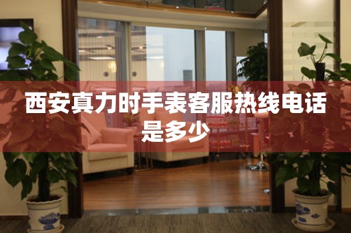  西安真力时手表客服热线电话是多少 网点查询