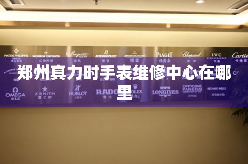 郑州真力时手表维修中心在哪里