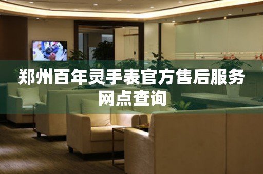 郑州百年灵手表官方售后服务网点查询