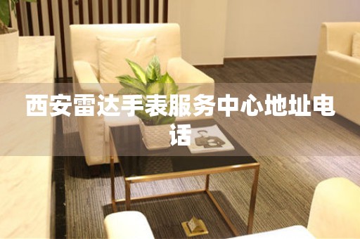西安雷达手表服务中心地址电话