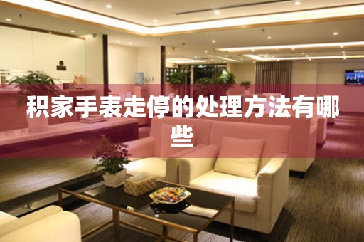  积家手表走停的处理方法有哪些 手表维修知识库