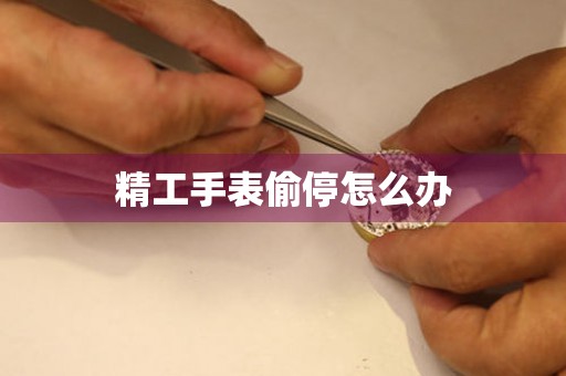  精工手表偷停怎么办 手表维修知识库