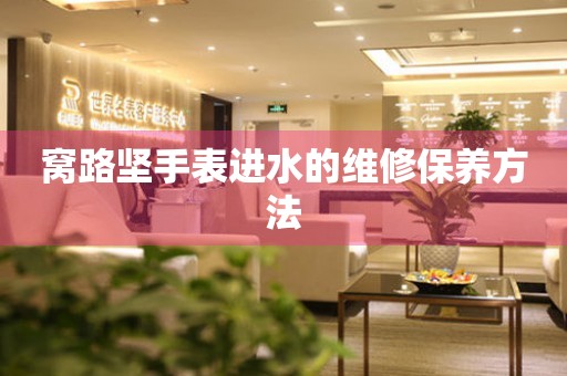  窝路坚手表进水的维修保养方法 手表维修知识库