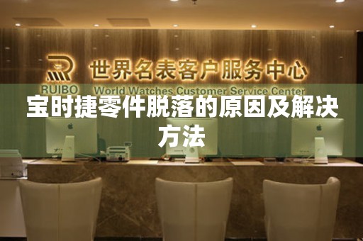  宝时捷零件脱落的原因及解决方法 手表维修知识库