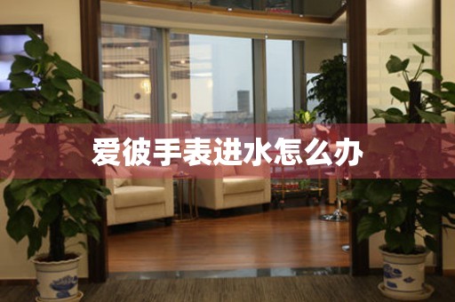  爱彼手表进水怎么办 手表维修知识库