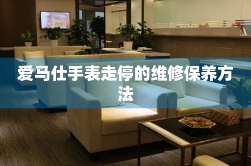  爱马仕手表走停的维修保养方法 手表维修知识库
