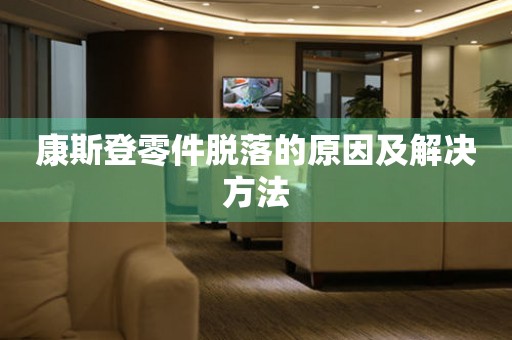  康斯登零件脱落的原因及解决方法 手表维修知识库
