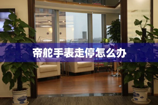  帝舵手表走停怎么办 手表维修知识库