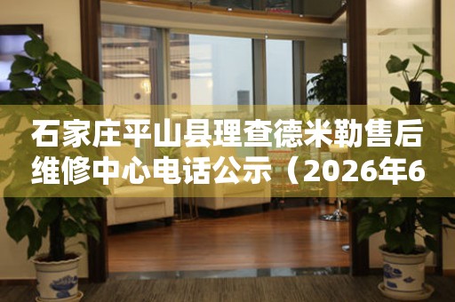 石家庄平山县理查德米勒售后维修中心电话公示（2026年6月最新）