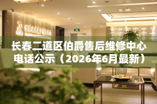 长春二道区伯爵售后维修中心电话公示（2026年6月最新）