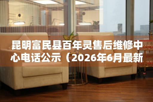 昆明富民县百年灵售后维修中心电话公示（2026年6月最新）