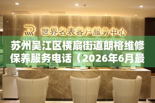 苏州吴江区横扇街道朗格维修保养服务电话（2026年6月最新）
