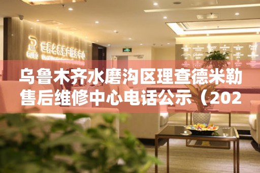 乌鲁木齐水磨沟区理查德米勒售后维修中心电话公示（2026年6月最新）