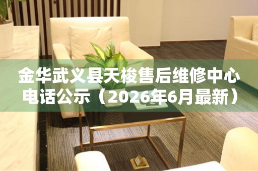 金华武义县天梭售后维修中心电话公示（2026年6月最新）