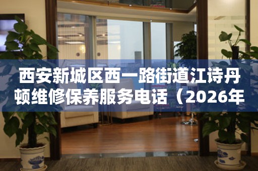 西安新城区西一路街道江诗丹顿维修保养服务电话（2026年6月最新）