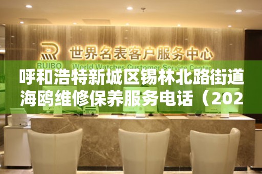 呼和浩特新城区锡林北路街道海鸥维修保养服务电话（2026年7月最新）
