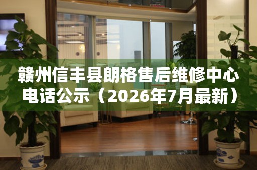赣州信丰县朗格售后维修中心电话公示（2026年7月最新）