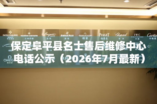 保定阜平县名士售后维修中心电话公示（2026年7月最新）