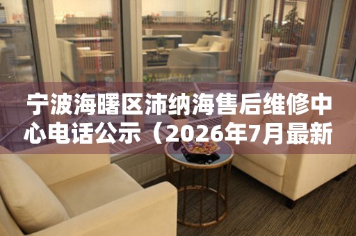 宁波海曙区沛纳海售后维修中心电话公示（2026年7月最新）