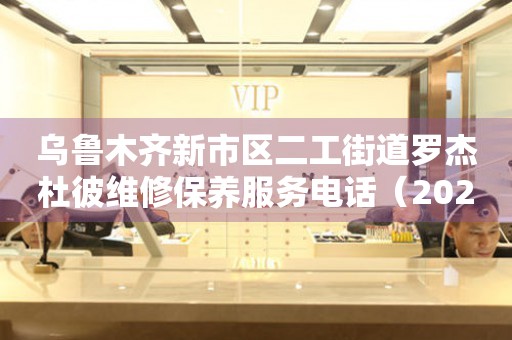 乌鲁木齐新市区二工街道罗杰杜彼维修保养服务电话（2026年7月最新）
