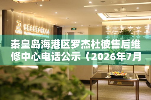 秦皇岛海港区罗杰杜彼售后维修中心电话公示（2026年7月最新）