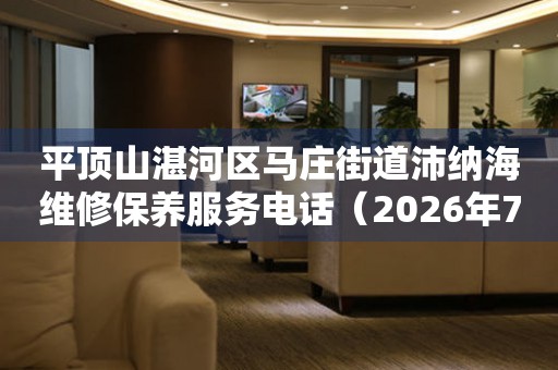 平顶山湛河区马庄街道沛纳海维修保养服务电话（2026年7月最新）