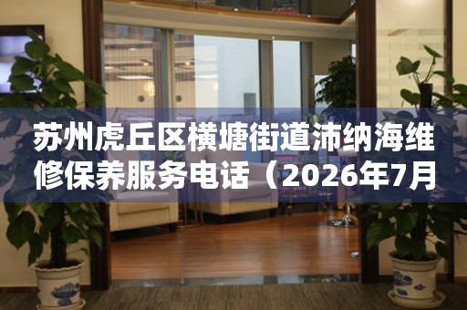苏州虎丘区横塘街道沛纳海维修保养服务电话（2026年7月最新）