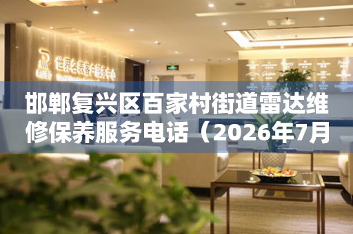 邯郸复兴区百家村街道雷达维修保养服务电话（2026年7月最新）
