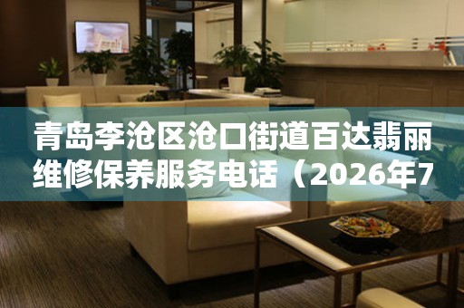 青岛李沧区沧口街道百达翡丽维修保养服务电话（2026年7月最新）