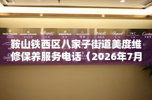 鞍山铁西区八家子街道美度维修保养服务电话（2026年7月最新）