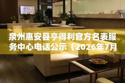 泉州惠安县亨得利官方名表服务中心电话公示（2026年7月最新）