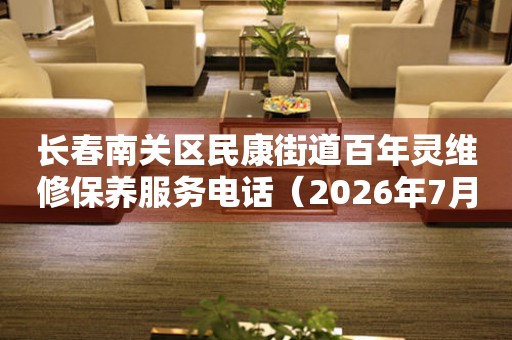 长春南关区民康街道百年灵维修保养服务电话（2026年7月最新）