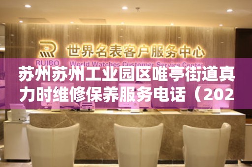 苏州苏州工业园区唯亭街道真力时维修保养服务电话（2026年7月最新）