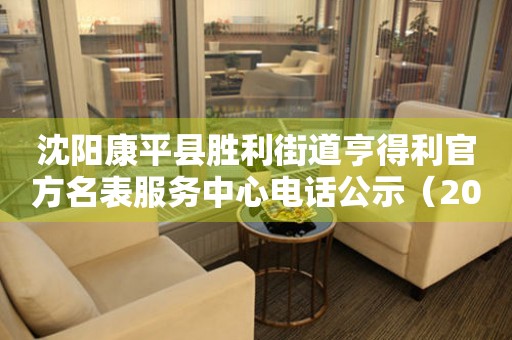 沈阳康平县胜利街道亨得利官方名表服务中心电话公示（2026年7月最新）