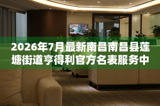 2026年7月最新南昌南昌县莲塘街道亨得利官方名表服务中心电话公示