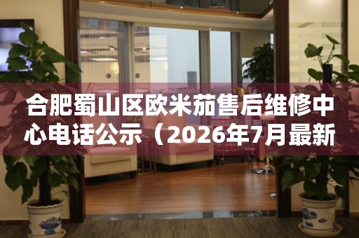 合肥蜀山区欧米茄售后维修中心电话公示（2026年7月最新）