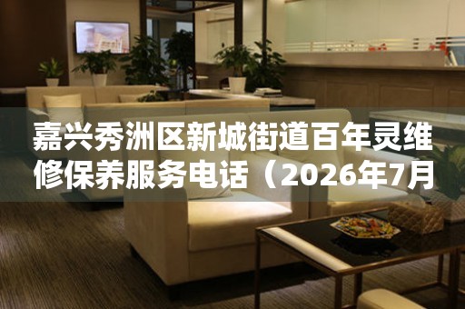 嘉兴秀洲区新城街道百年灵维修保养服务电话（2026年7月最新）