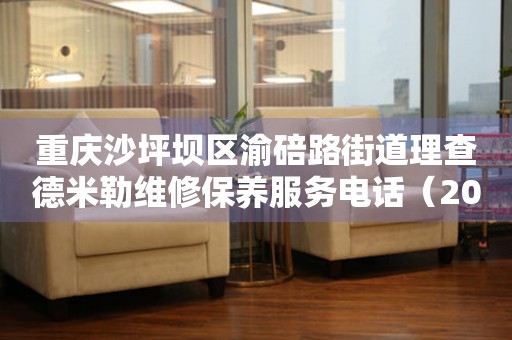重庆沙坪坝区渝碚路街道理查德米勒维修保养服务电话（2026年7月最新）