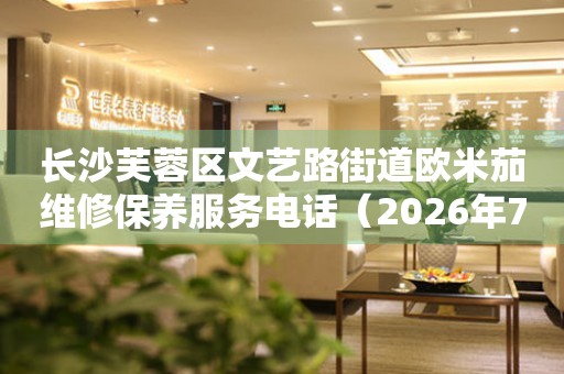 长沙芙蓉区文艺路街道欧米茄维修保养服务电话（2026年7月最新）