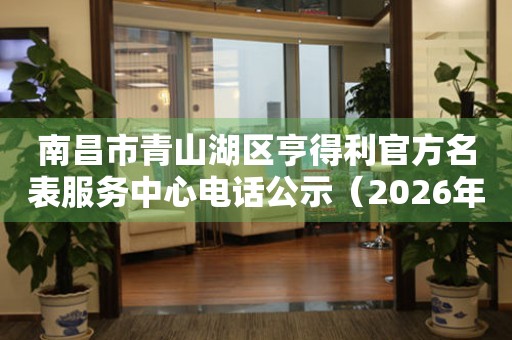南昌市青山湖区亨得利官方名表服务中心电话公示（2026年7月最新）