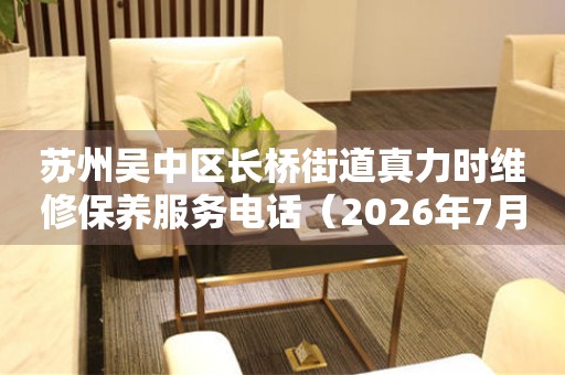 苏州吴中区长桥街道真力时维修保养服务电话（2026年7月最新）