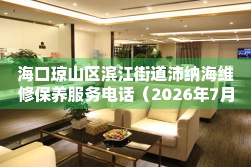 海口琼山区滨江街道沛纳海维修保养服务电话（2026年7月最新）